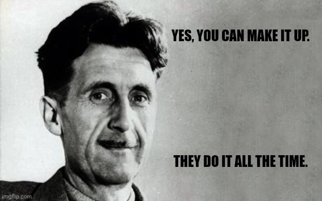 George Orwell | YES, YOU CAN MAKE IT UP.
 
 
 
 
 
 
 
THEY DO IT ALL THE TIME. | image tagged in george orwell | made w/ Imgflip meme maker