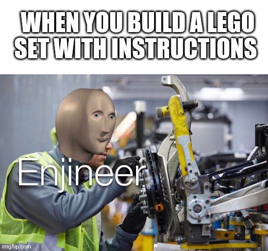 Building a bunch of crap | WHEN YOU BUILD A LEGO SET WITH INSTRUCTIONS | image tagged in blank white template,enjineer | made w/ Imgflip meme maker