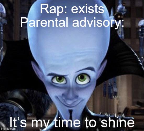 Megamind “It’s My Time To Shine” | Rap: exists
Parental advisory: | image tagged in megamind it s my time to shine | made w/ Imgflip meme maker