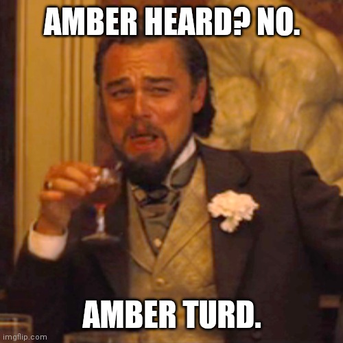 Laughing Leo Meme | AMBER HEARD? NO. AMBER TURD. | image tagged in memes,laughing leo | made w/ Imgflip meme maker