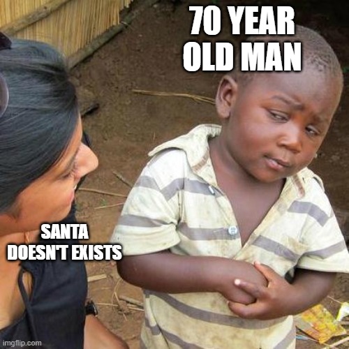 ok | 70 YEAR OLD MAN; SANTA DOESN'T EXISTS | image tagged in memes,third world skeptical kid | made w/ Imgflip meme maker