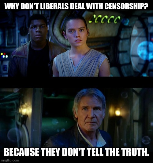 Their memes are probably approved within seconds. | WHY DON'T LIBERALS DEAL WITH CENSORSHIP? BECAUSE THEY DON'T TELL THE TRUTH. | image tagged in memes | made w/ Imgflip meme maker