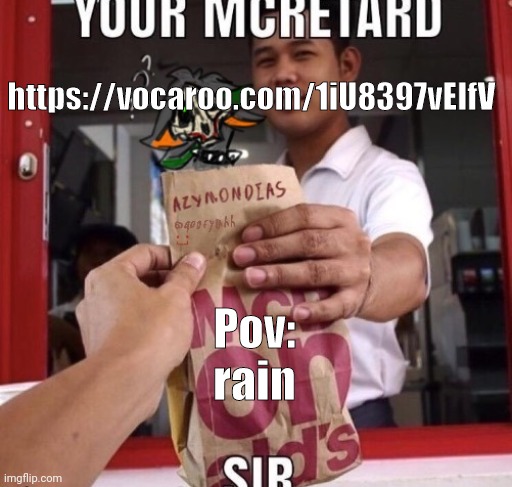 https://vocaroo.com/1iU8397vEIfV | https://vocaroo.com/1iU8397vEIfV; Pov:
rain | image tagged in your mcskulldog sir | made w/ Imgflip meme maker