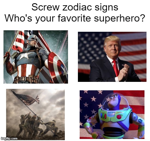 Blank White Template | Screw zodiac signs
Who's your favorite superhero? | image tagged in blank white template,america | made w/ Imgflip meme maker