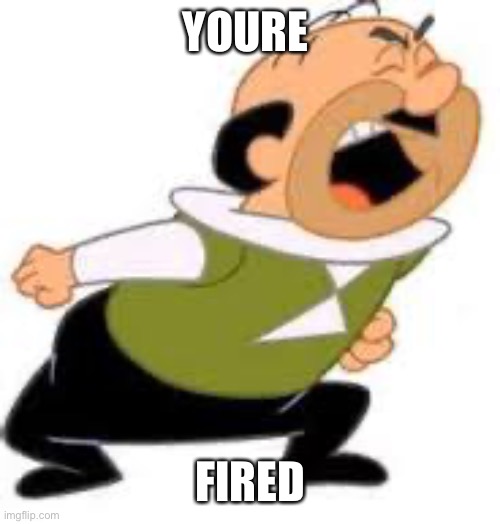 Jepsen Your Fired | YOURE FIRED | image tagged in jepsen your fired | made w/ Imgflip meme maker