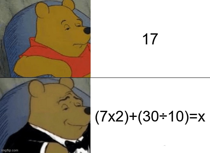 Math is math | 17; (7x2)+(30÷10)=x | image tagged in memes,tuxedo winnie the pooh | made w/ Imgflip meme maker