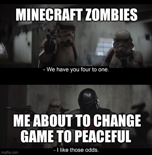 Mobs go poof in peaceful mode | MINECRAFT ZOMBIES; ME ABOUT TO CHANGE GAME TO PEACEFUL | image tagged in four to one | made w/ Imgflip meme maker