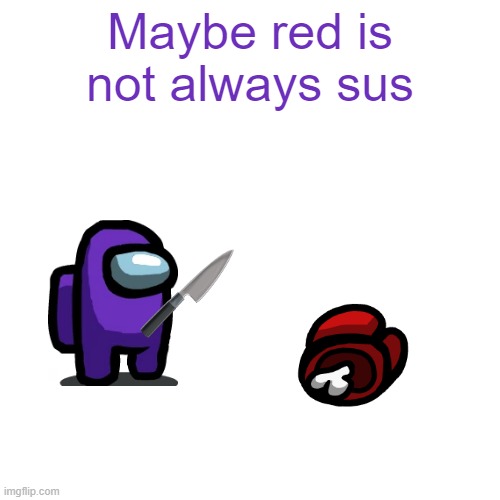 When the impostor is NOT sus | Maybe red is not always sus | image tagged in memes,blank transparent square,impostor,red,purple,red sus | made w/ Imgflip meme maker