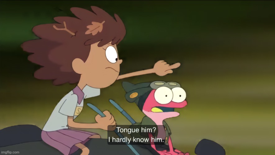 image tagged in tongue him i hardly know him | made w/ Imgflip meme maker