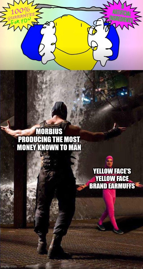 MORBIUS PRODUCING THE MOST MONEY KNOWN TO MAN; YELLOW FACE'S YELLOW FACE BRAND EARMUFFS | made w/ Imgflip meme maker