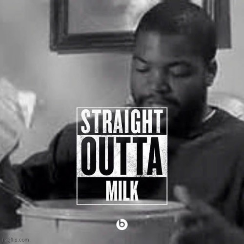 Straight outta milk | image tagged in straight outta milk | made w/ Imgflip meme maker
