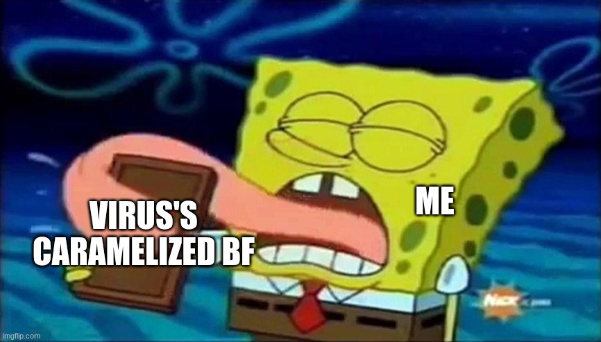 VIRUS'S CARAMELIZED BF; ME | made w/ Imgflip meme maker
