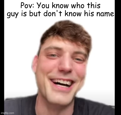 Youtube Shorts: | Pov: You know who this guy is but don't know his name | image tagged in youtube,memes,yts | made w/ Imgflip meme maker