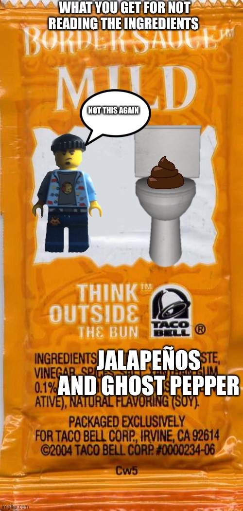 Taco Bell diarrhea | WHAT YOU GET FOR NOT
READING THE INGREDIENTS; NOT THIS AGAIN; JALAPEÑOS AND GHOST PEPPER | image tagged in taco-bell-mild,mild,the secret ingredient is crime,read the label | made w/ Imgflip meme maker