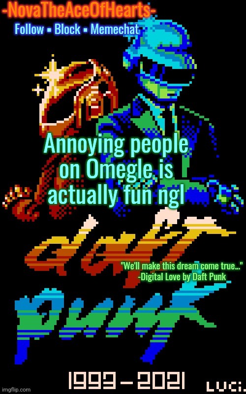 Nova's Daft Punk temp | Annoying people on Omegle is actually fun ngl | image tagged in nova's daft punk temp | made w/ Imgflip meme maker