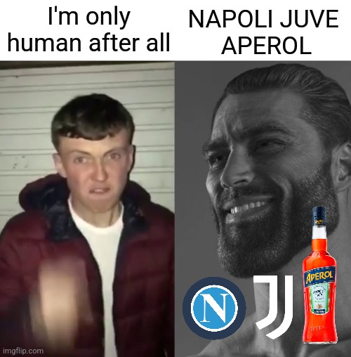 . |  I'm only human after all; NAPOLI JUVE
 APEROL | image tagged in average fan vs average enjoyer,napoli juve aperol,misheard lyrics,human,funny,random | made w/ Imgflip meme maker