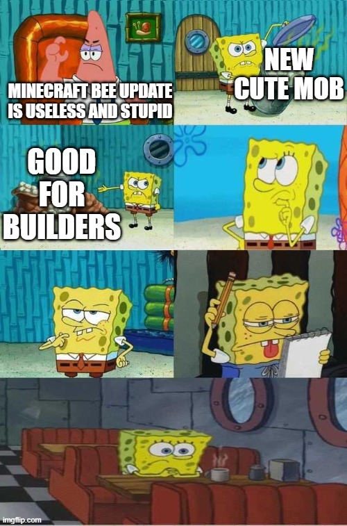 Seriously tho bee update is trash | NEW CUTE MOB; MINECRAFT BEE UPDATE IS USELESS AND STUPID; GOOD FOR BUILDERS | image tagged in spongebob diapers alternate meme | made w/ Imgflip meme maker