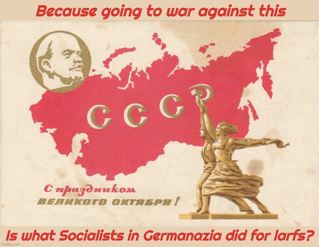 Soviet Propaganda Posters for Russian Bots | Because going to war against this Is what Socialists in Germanazia did for larfs? | image tagged in soviet propaganda posters for russian bots | made w/ Imgflip meme maker