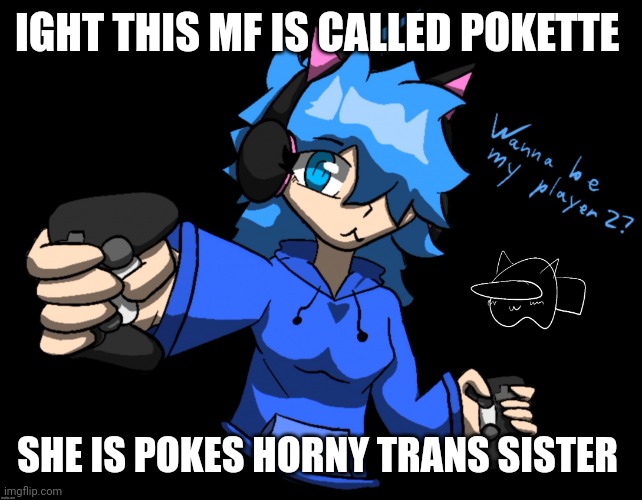 This lore is from cinna | IGHT THIS MF IS CALLED POKETTE; SHE IS POKES HORNY TRANS SISTER | image tagged in catgirl poke | made w/ Imgflip meme maker