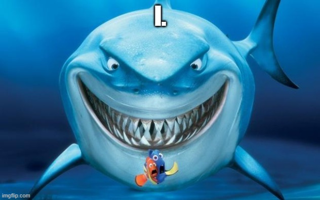 Hungry shark nemoÂ´s | I. | image tagged in hungry shark nemo s | made w/ Imgflip meme maker