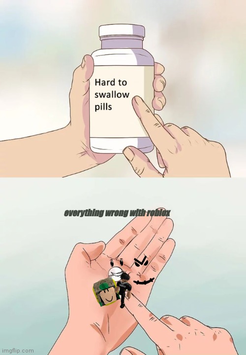 Hard To Swallow Pills Meme | everything wrong with roblox | image tagged in memes,hard to swallow pills | made w/ Imgflip meme maker