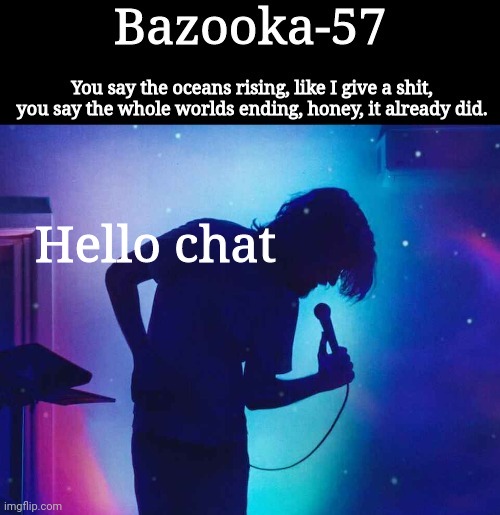 Bazooka-57 temp 1 | Hello chat | image tagged in bazooka-57 temp 1 | made w/ Imgflip meme maker