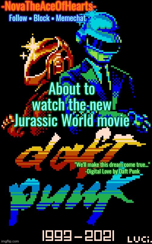 Nova's Daft Punk temp | About to watch the new Jurassic World movie | image tagged in nova's daft punk temp | made w/ Imgflip meme maker