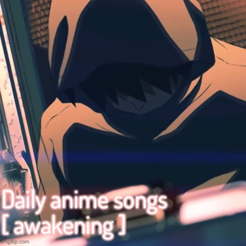 Daily anime songs
[ awakening ] | image tagged in daily anime songs | made w/ Imgflip meme maker