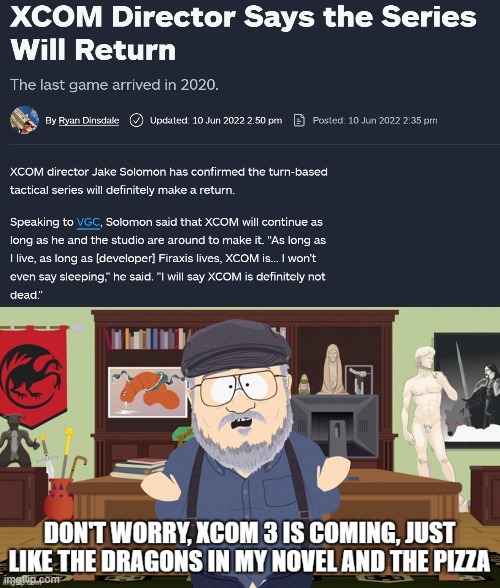 Firaxis being like GRRM | image tagged in xcom,south park,george rr martin,strategy,firaxis,delay | made w/ Imgflip meme maker