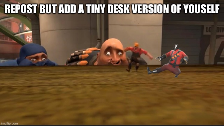 REPOST BUT ADD A TINY DESK VERSION OF YOUSELF | made w/ Imgflip meme maker