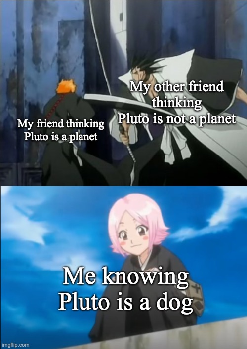 I decided to make a Bleach parody of the Tom and Jerry Sword Fight meme. | My other friend thinking Pluto is not a planet; My friend thinking Pluto is a planet; Me knowing Pluto is a dog | image tagged in bleach,tom and jerry swordfight,anime,anime meme | made w/ Imgflip meme maker