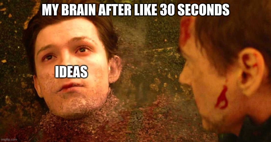 i dont feel so good |  MY BRAIN AFTER LIKE 30 SECONDS; IDEAS | image tagged in i dont feel so good | made w/ Imgflip meme maker