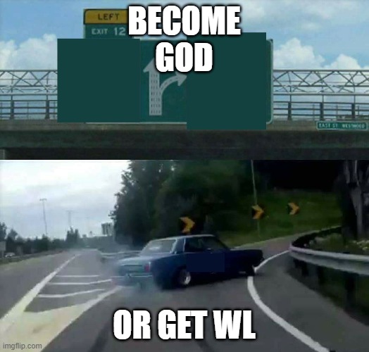 car drifting to the right  | BECOME
GOD; OR GET WL | image tagged in car drifting to the right | made w/ Imgflip meme maker