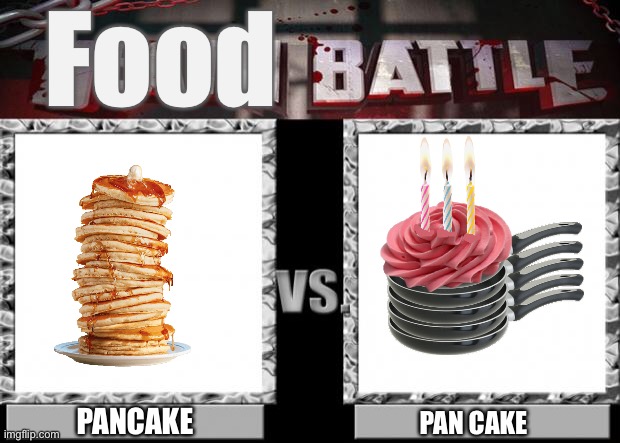 Best concept ever! |  Food; PANCAKE; PAN CAKE | image tagged in pancakes,pancake,death battle | made w/ Imgflip meme maker