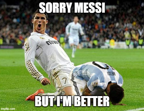 Ronaldo vs Messi | SORRY MESSI; BUT I'M BETTER | image tagged in cristiano ronaldo lionel messi | made w/ Imgflip meme maker