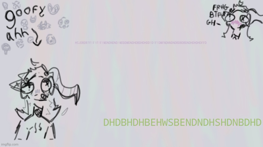 ME WHEN. ME WH ME WH WHENWHEN W | HSJDBDR?F!F!F!F!MDNDNDND!MDDDMDNDHDBDHDHDD!D!F!DMFNDNNDNDBDBDBDNDHDHDHDFFD; DHDBHDHBEHWSBENDNDHSHDNBDHD | image tagged in goofy lil temp | made w/ Imgflip meme maker