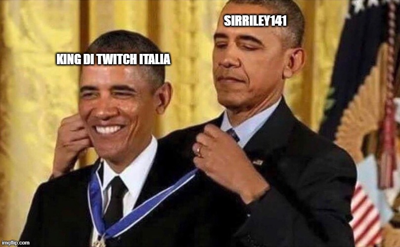 obama medal | SIRRILEY141; KING DI TWITCH ITALIA | image tagged in obama medal | made w/ Imgflip meme maker