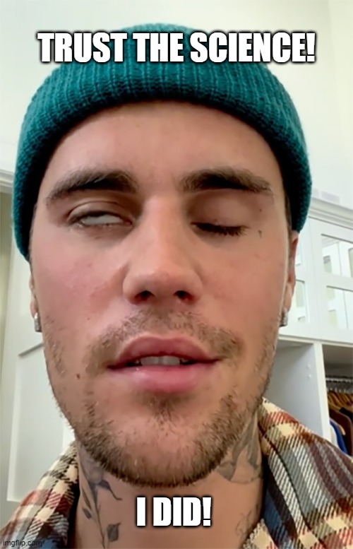 Justin Bieber Trust The Science | TRUST THE SCIENCE! I DID! | image tagged in justin bieber face paralyzed | made w/ Imgflip meme maker