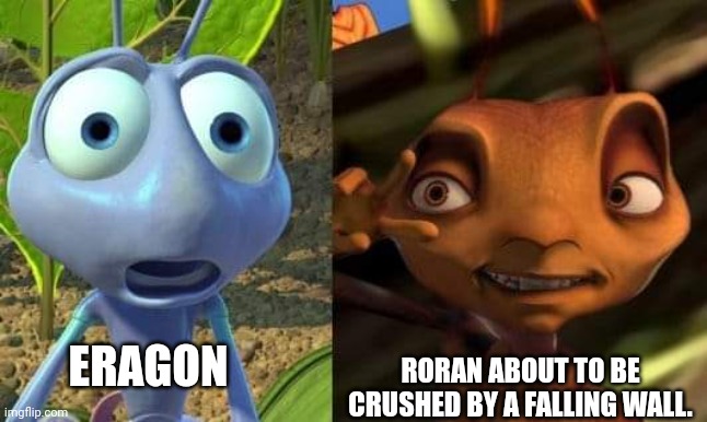 RORAN ABOUT TO BE CRUSHED BY A FALLING WALL. ERAGON | image tagged in fun | made w/ Imgflip meme maker