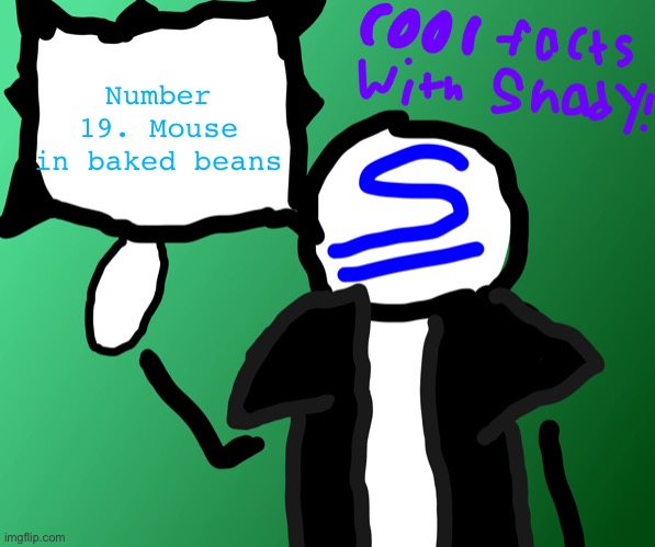 Number 19. Mouse in baked beans | image tagged in cool facts with shady | made w/ Imgflip meme maker