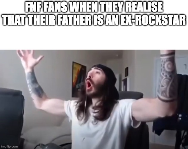 WOO, yeah baby thats what we've been waiting for | FNF FANS WHEN THEY REALISE THAT THEIR FATHER IS AN EX-ROCKSTAR | image tagged in woo yeah baby thats what we've been waiting for | made w/ Imgflip meme maker