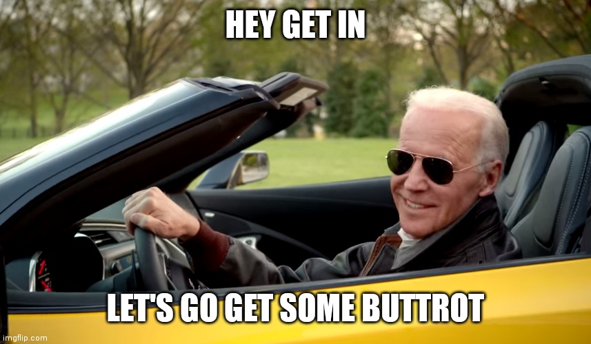 Biden car | HEY GET IN; LET'S GO GET SOME BUTTROT | image tagged in biden car | made w/ Imgflip meme maker