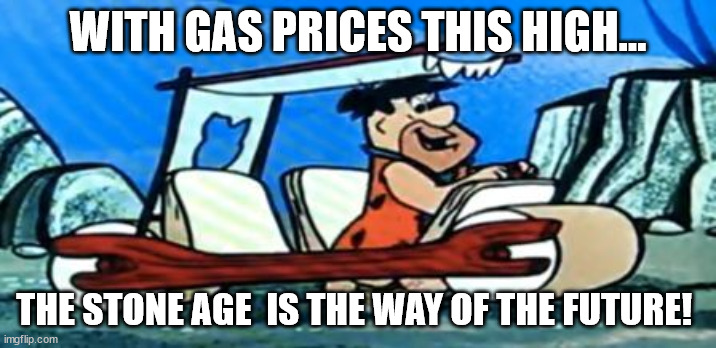 Fred Flintstone loves FOREX | WITH GAS PRICES THIS HIGH... THE STONE AGE  IS THE WAY OF THE FUTURE! | image tagged in fred flintstone loves forex | made w/ Imgflip meme maker