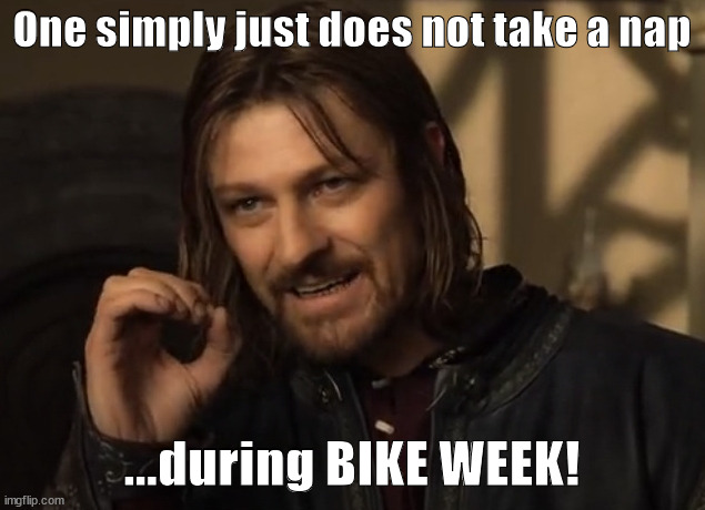 One simply just does not take a nap; ...during BIKE WEEK! | image tagged in laconia,nh,bike week | made w/ Imgflip meme maker