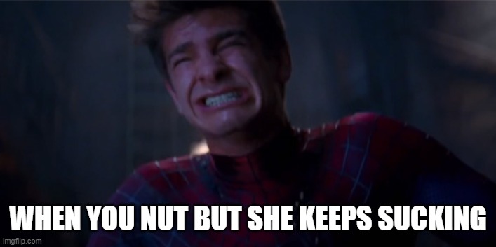 when you nut but she keeps sucking | WHEN YOU NUT BUT SHE KEEPS SUCKING | image tagged in andrew garfield crying | made w/ Imgflip meme maker