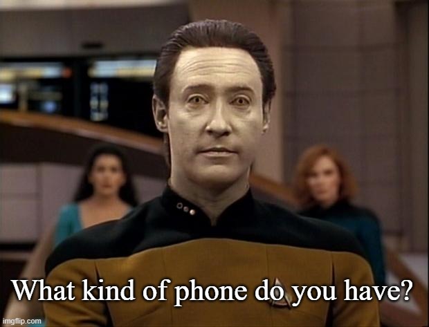 Star trek data | What kind of phone do you have? | image tagged in star trek data | made w/ Imgflip meme maker
