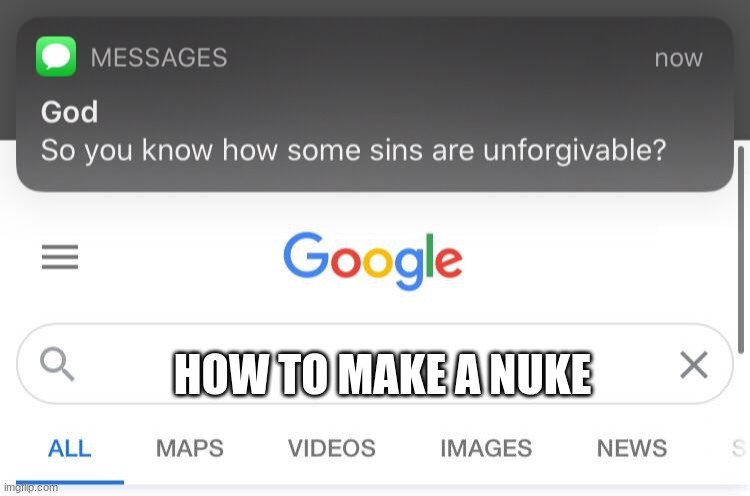 So you know how some sins are unforgivable? | HOW TO MAKE A NUKE | image tagged in so you know how some sins are unforgivable | made w/ Imgflip meme maker