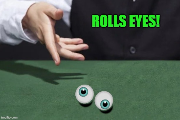 ROLLS EYES! | image tagged in eye-roll-by kewlew | made w/ Imgflip meme maker