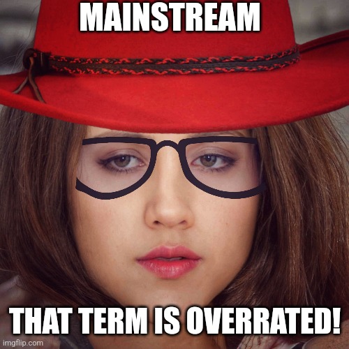 Red Hat Hipster Girl |  MAINSTREAM; THAT TERM IS OVERRATED! | image tagged in red hat hipster girl,hipster,lame,fake news | made w/ Imgflip meme maker