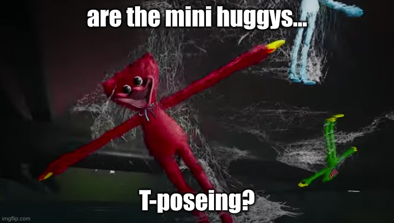 just took a screen shot of the poppy playtime chapter 3 trailer | are the mini huggys... T-poseing? | image tagged in tpose | made w/ Imgflip meme maker